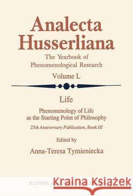 Life Phenomenology of Life as the Starting Point of Philosophy: 25th Anniversary Publication Book III Tymieniecka, Anna-Teresa 9789401062961 Springer