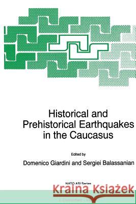 Historical and Prehistorical Earthquakes in the Caucasus: Proceedings of the NATO Advanced Research Workshop on Historical and Prehistorical Earthquakes in the Caucasus Yerevan, Armenia July 11–15, 19 D. Giardini, Serguei Balassanian 9789401062985 Springer