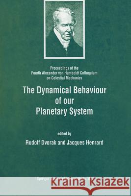 The Dynamical Behaviour of Our Planetary System: Proceedings of the Fourth Alexander Von Humboldt Colloquium on Celestial Mechanics Dvorak, Rudolf 9789401063203 Springer