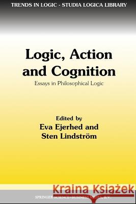 Logic, Action and Cognition: Essays in Philosophical Logic Eva Ejerhed, Sten Lindström 9789401063265 Springer