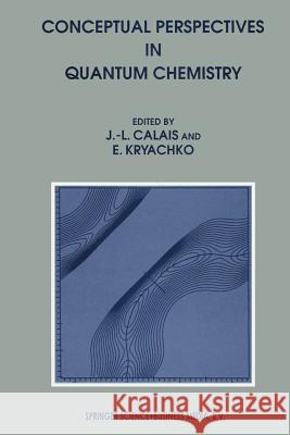 Conceptual Perspectives in Quantum Chemistry Jean-Louis Calais, Eugene S. Kryachko 9789401063487