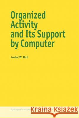 Organized Activity and Its Support by Computer Holt, A. 9789401063579 Springer