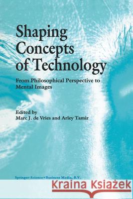 Shaping Concepts of Technology: From Philosophical Perspective to Mental Images de Vries, Marc J. 9789401063616