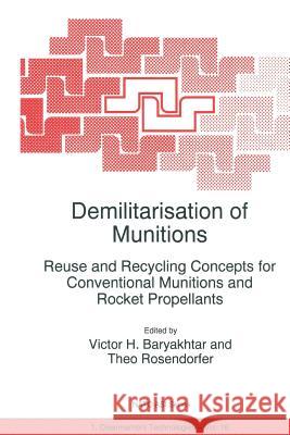Demilitarisation of Munitions: Reuse and Recycling Concepts for Conventional Munitions and Rocket Propellants Bar'yakhtar, Victor G. 9789401063630 Springer