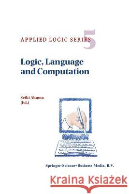 Logic, Language and Computation Seiki Akama   9789401063777 Springer