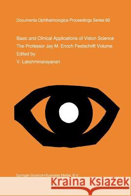 Basic and Clinical Applications of Vision Science: The Professor Jay M. Enoch Festschrift Volume Lakshminarayanan, V. 9789401064033 Springer