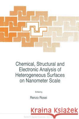 Chemical, Structural and Electronic Analysis of Heterogeneous Surfaces on Nanometer Scale R. Rosei 9789401064149 Springer