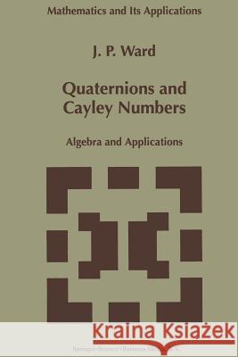 Quaternions and Cayley Numbers: Algebra and Applications Ward, J. P. 9789401064347 Springer