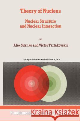 Theory of Nucleus: Nuclear Structure and Nuclear Interaction Sitenko, A. 9789401064361 Springer