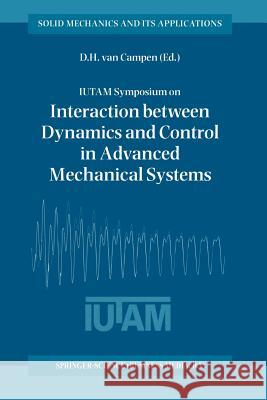 Iutam Symposium on Interaction Between Dynamics and Control in Advanced Mechanical Systems: Proceedings of the Iutam Symposium Held in Eindhoven, the Van Campen, Dick H. 9789401064392 Springer