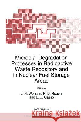 Microbial Degradation Processes in Radioactive Waste Repository and in Nuclear Fuel Storage Areas J.H. Wolfram, Robin D. Rogers, Lajos G. Gazsó 9789401064453