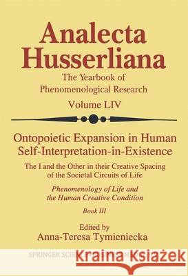 Ontopoietic Expansion in Human Self-Interpretation-in-Existence: The I and the Other in their Creative Spacing of the Societal Circuits of Life Phenomenology of Life and the Human Creative Condition ( Anna-Teresa Tymieniecka 9789401064491
