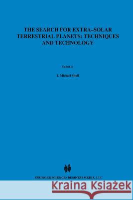 The Search for Extra-Solar Terrestrial Planets: Techniques and Technology: Proceedings of a Conference Held in Boulder, Colorado, May 14-17, 1995 Shull, J. M. 9789401064538 Springer