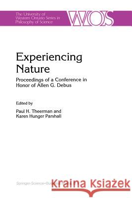 Experiencing Nature: Proceedings of a Conference in Honor of Allen G. Debus Theerman, P. 9789401064545 Springer