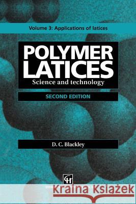 Polymer Latices: Science and Technology Volume 3: Applications of Latices Blackley, D. C. 9789401064712