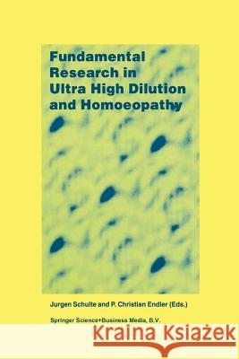 Fundamental Research in Ultra High Dilution and Homoeopathy J. Schulte P. C. Endler 9789401064842 Springer