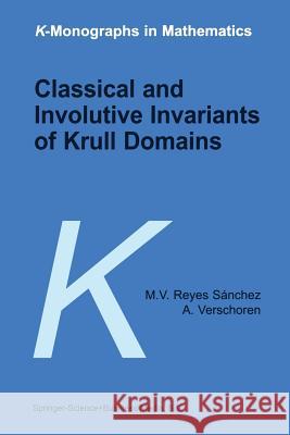 Classical and Involutive Invariants of Krull Domains M.V.Reyes Sanchez A. Verschoren  9789401064941 Springer