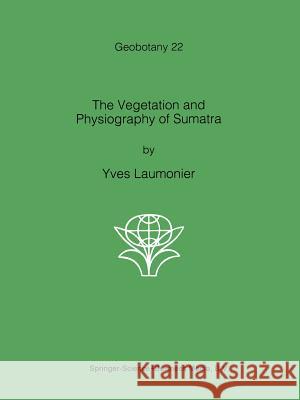 The Vegetation and Physiography of Sumatra Yves Laumonier 9789401065023 Springer