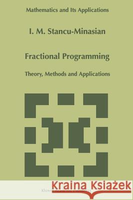 Fractional Programming: Theory, Methods and Applications Stancu-Minasian, I. M. 9789401065047 Springer