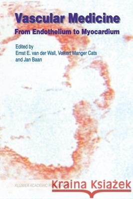 Vascular Medicine: From Endothelium to Myocardium Van Der Wall, Ernst E. 9789401065054 Springer