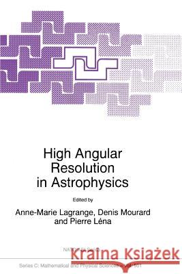 High Angular Resolution in Astrophysics A. Lagrange Denis Mourard Pierre L 9789401065078 Springer