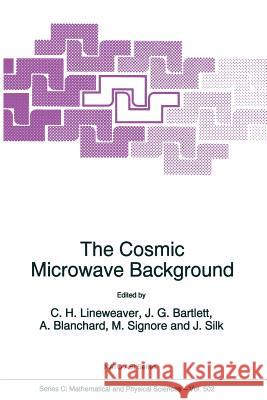 The Cosmic Microwave Background C. H. Lineweaver J. G. Bartlett Alain Blanchard 9789401065122 Springer