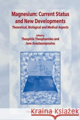 Magnesium: Current Status and New Developments: Theoretical, Biological and Medical Aspects Theophanides, T. 9789401065153 Springer