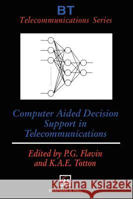 Computer Aided Decision Support in Telecommunications Phil G. Flavin Ken A. E. Totton 9789401065245 Springer