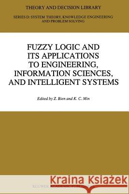 Fuzzy Logic and its Applications to Engineering, Information Sciences, and Intelligent Systems Zeungnam Bien, K.C. Min 9789401065436 Springer