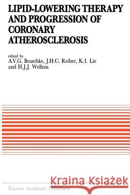 Lipid-Lowering Therapy and Progression of Coronary Atherosclerosis A. V. Bruschke Johan H. C. Reiber K. J. Lie 9789401065511 Springer