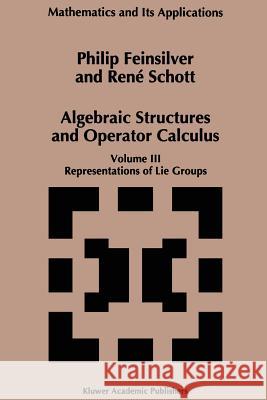 Algebraic Structures and Operators Calculus: Volume III: Representations of Lie Groups P. Feinsilver Ren Schott Rene Schott 9789401065573 Springer