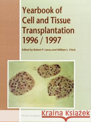 Yearbook of Cell and Tissue Transplantation 1996-1997 R. P. Lanza B. B. Chick 9789401065603 Springer