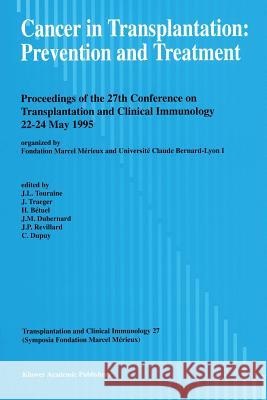 Cancer in Transplantation: Prevention and Treatment: Proceedings of the 27th Conference on Transplantation and Clinical Immunology, 22-24 May 1995 Touraine, J. -L 9789401065634 Springer