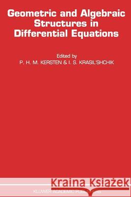 Geometric and Algebraic Structures in Differential Equations P.H.M. Kersten I.S. Krasil'shchik  9789401065658 Springer