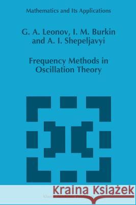 Frequency Methods in Oscillation Theory G. a. Leonov I. M. Burkin A. I. Shepeljavyi 9789401065702 Springer