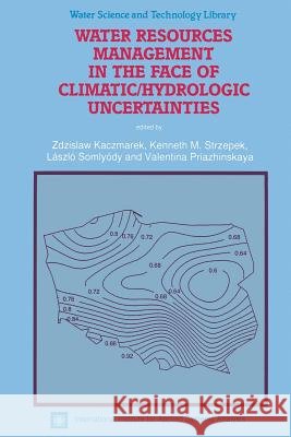 Water Resources Management in the Face of Climatic/Hydrologic Uncertainties Zdzislaw Kaczmarek, Kenneth M. Strzepek, László Somlyódy, Valentina Priazhinskaya 9789401065771 Springer