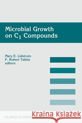 Microbial Growth on C1 Compounds: Proceedings of the 8th International Symposium on Microbial Growth on C1 Compounds, Held in San Diego, U.S.A., 27 Au Lidstrom, Mary E. 9789401065801 Springer