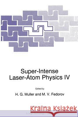 Super-Intense Laser-Atom Physics IV H. G. Muller M. V. Fedorov 9789401066013 Springer