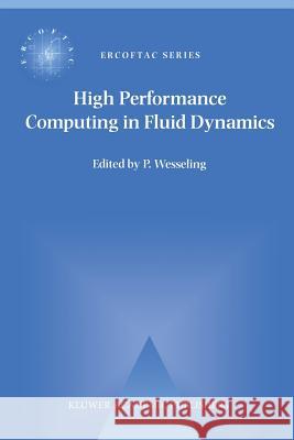 High Performance Computing in Fluid Dynamics: Proceedings of the Summerschool on High Performance Computing in Fluid Dynamics Held at Delft University Wesseling, P. 9789401066068