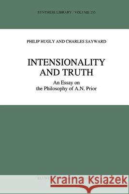 Intensionality and Truth: An Essay on the Philosophy of A.N. Prior Hugly, Philip 9789401066174 Springer