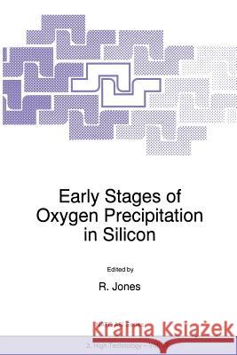 Early Stages of Oxygen Precipitation in Silicon R. Jones 9789401066457 Springer