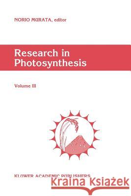 Research in Photosynthesis: Volume III Proceedings of the Ixth International Congress on Photosynthesis, Nagoya, Japan, August 30-September 4, 199 Murata, N. 9789401066587 Springer