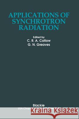 Applications of Synchrotron Radiation Richard Catlow G. N. Greaves 9789401066648 Springer
