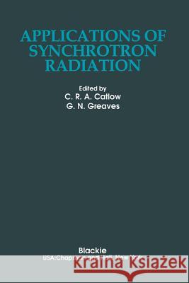 Applications of Synchrotron Radiation Richard Catlow G. N. Greaves 9789401066648