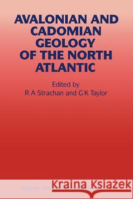 Avalonian and Cadomian Geology of the North Atlantic R. a. Strachan                           G. K. Taylor 9789401066679 Springer