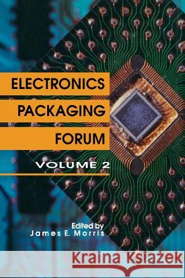 Electronics Packaging Forum: Volume Two Morris, James E. 9789401066815 Springer