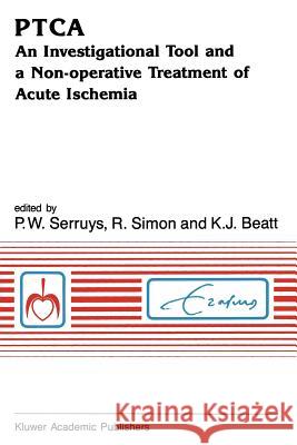 Ptca an Investigational Tool and a Non-Operative Treatment of Acute Ischemia Serruys, P. W. 9789401066884 Springer