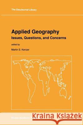 Applied Geography: Issues, Questions, and Concerns M. S. Kenzer 9789401066976 Springer