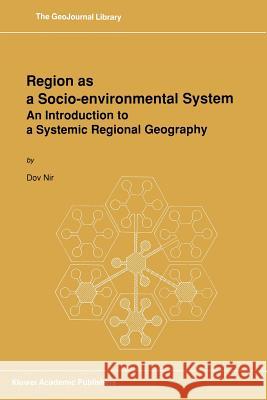 Region as a Socio-Environmental System: An Introduction to a Systemic Regional Geography Nir, D. 9789401067034 Springer