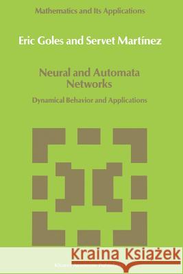 Neural and Automata Networks: Dynamical Behavior and Applications Goles, E. 9789401067249 Springer